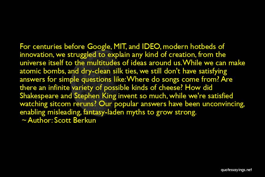 Scott Berkun Quotes: For Centuries Before Google, Mit, And Ideo, Modern Hotbeds Of Innovation, We Struggled To Explain Any Kind Of Creation, From