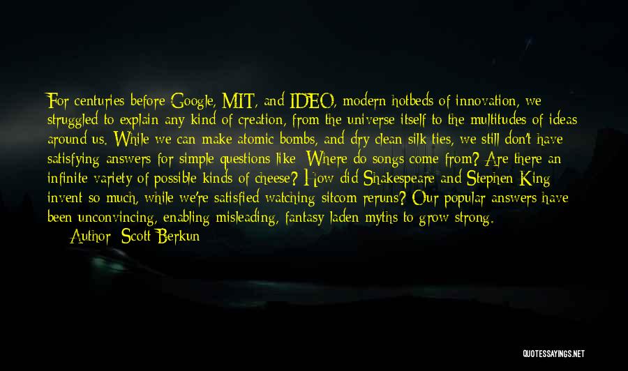 Scott Berkun Quotes: For Centuries Before Google, Mit, And Ideo, Modern Hotbeds Of Innovation, We Struggled To Explain Any Kind Of Creation, From