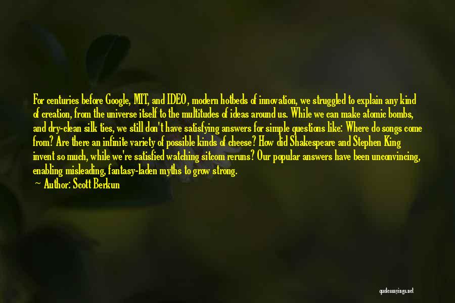 Scott Berkun Quotes: For Centuries Before Google, Mit, And Ideo, Modern Hotbeds Of Innovation, We Struggled To Explain Any Kind Of Creation, From