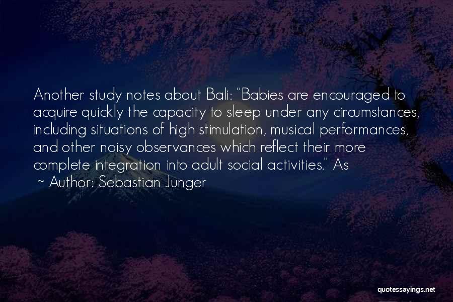 Sebastian Junger Quotes: Another Study Notes About Bali: Babies Are Encouraged To Acquire Quickly The Capacity To Sleep Under Any Circumstances, Including Situations