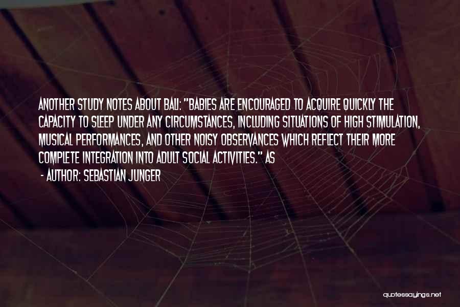 Sebastian Junger Quotes: Another Study Notes About Bali: Babies Are Encouraged To Acquire Quickly The Capacity To Sleep Under Any Circumstances, Including Situations