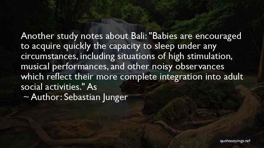 Sebastian Junger Quotes: Another Study Notes About Bali: Babies Are Encouraged To Acquire Quickly The Capacity To Sleep Under Any Circumstances, Including Situations