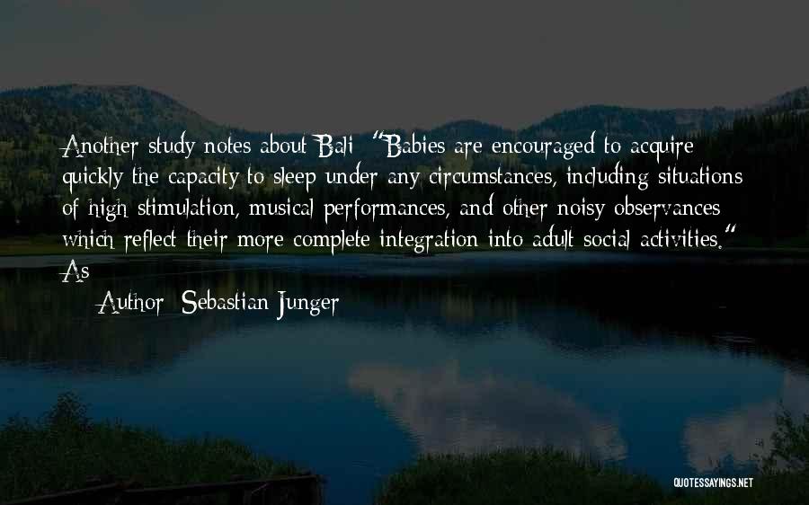 Sebastian Junger Quotes: Another Study Notes About Bali: Babies Are Encouraged To Acquire Quickly The Capacity To Sleep Under Any Circumstances, Including Situations