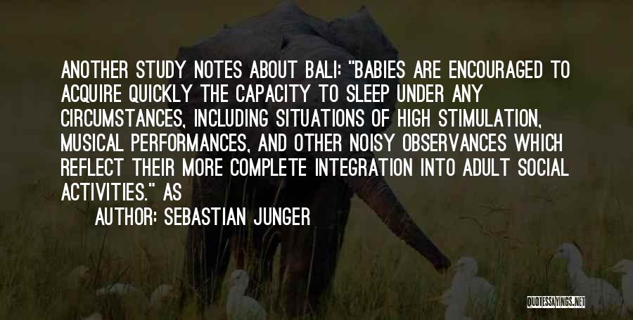 Sebastian Junger Quotes: Another Study Notes About Bali: Babies Are Encouraged To Acquire Quickly The Capacity To Sleep Under Any Circumstances, Including Situations