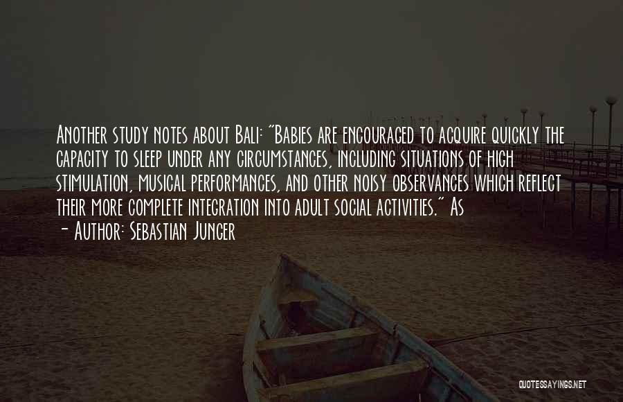 Sebastian Junger Quotes: Another Study Notes About Bali: Babies Are Encouraged To Acquire Quickly The Capacity To Sleep Under Any Circumstances, Including Situations