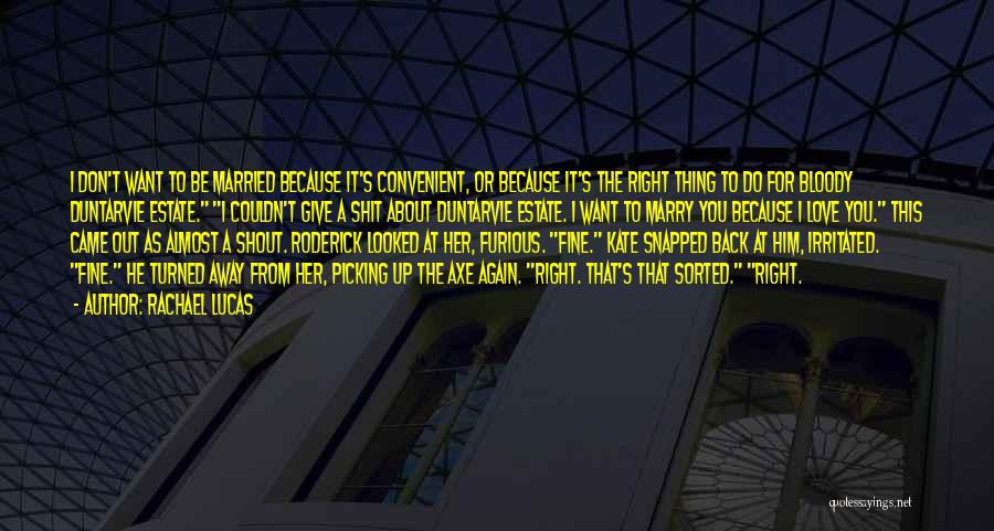 Rachael Lucas Quotes: I Don't Want To Be Married Because It's Convenient, Or Because It's The Right Thing To Do For Bloody Duntarvie