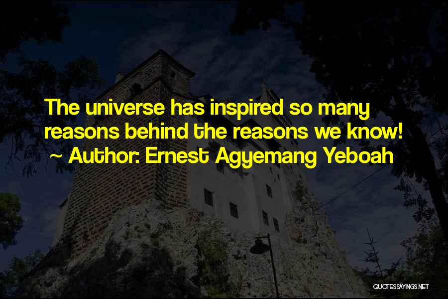 Ernest Agyemang Yeboah Quotes: The Universe Has Inspired So Many Reasons Behind The Reasons We Know!