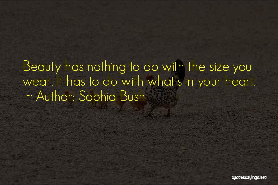 Sophia Bush Quotes: Beauty Has Nothing To Do With The Size You Wear. It Has To Do With What's In Your Heart.