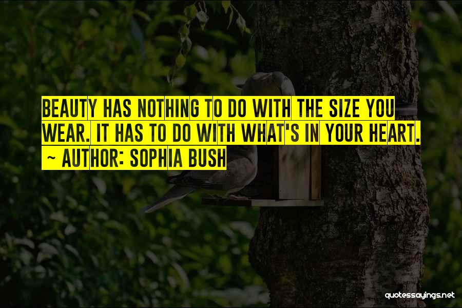 Sophia Bush Quotes: Beauty Has Nothing To Do With The Size You Wear. It Has To Do With What's In Your Heart.