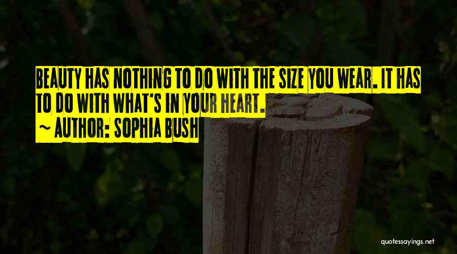 Sophia Bush Quotes: Beauty Has Nothing To Do With The Size You Wear. It Has To Do With What's In Your Heart.