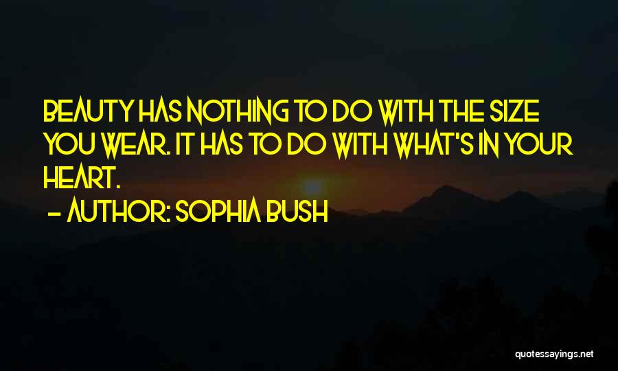 Sophia Bush Quotes: Beauty Has Nothing To Do With The Size You Wear. It Has To Do With What's In Your Heart.