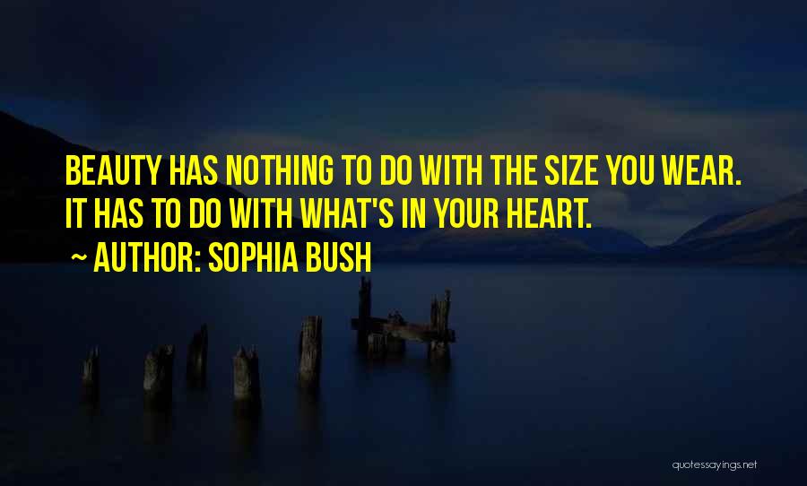 Sophia Bush Quotes: Beauty Has Nothing To Do With The Size You Wear. It Has To Do With What's In Your Heart.