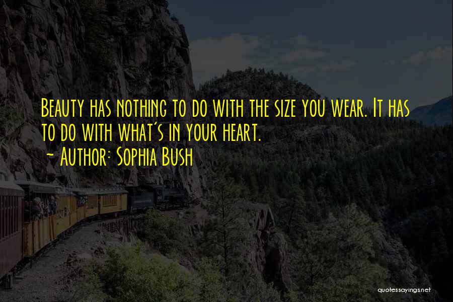 Sophia Bush Quotes: Beauty Has Nothing To Do With The Size You Wear. It Has To Do With What's In Your Heart.