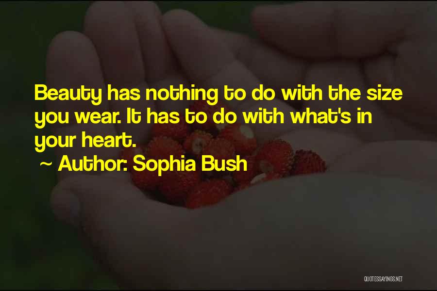 Sophia Bush Quotes: Beauty Has Nothing To Do With The Size You Wear. It Has To Do With What's In Your Heart.