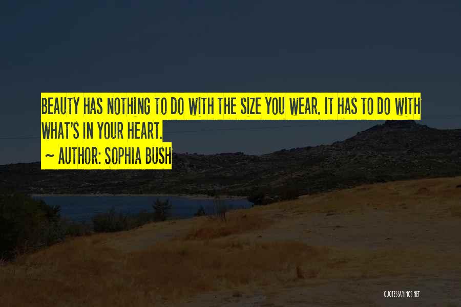 Sophia Bush Quotes: Beauty Has Nothing To Do With The Size You Wear. It Has To Do With What's In Your Heart.