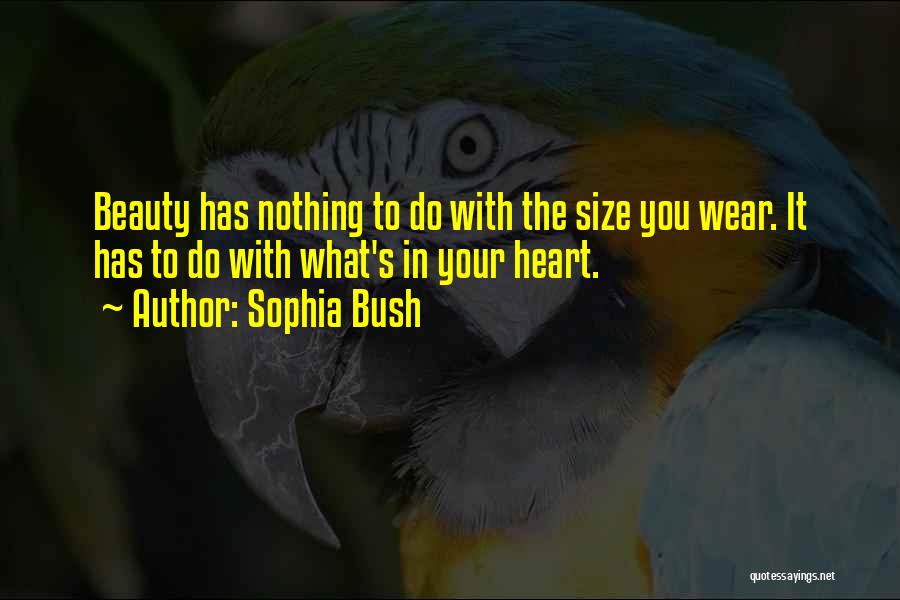 Sophia Bush Quotes: Beauty Has Nothing To Do With The Size You Wear. It Has To Do With What's In Your Heart.