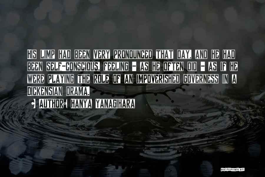 Hanya Yanagihara Quotes: His Limp Had Been Very Pronounced That Day, And He Had Been Self-conscious, Feeling - As He Often Did -