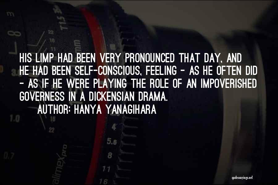 Hanya Yanagihara Quotes: His Limp Had Been Very Pronounced That Day, And He Had Been Self-conscious, Feeling - As He Often Did -