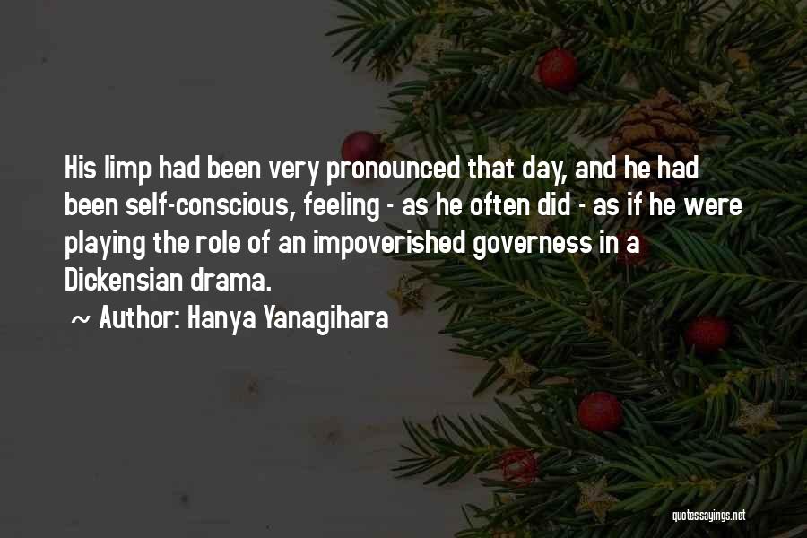 Hanya Yanagihara Quotes: His Limp Had Been Very Pronounced That Day, And He Had Been Self-conscious, Feeling - As He Often Did -