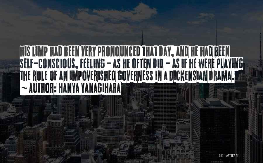 Hanya Yanagihara Quotes: His Limp Had Been Very Pronounced That Day, And He Had Been Self-conscious, Feeling - As He Often Did -