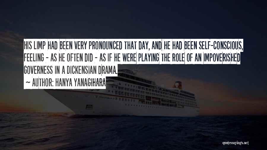 Hanya Yanagihara Quotes: His Limp Had Been Very Pronounced That Day, And He Had Been Self-conscious, Feeling - As He Often Did -