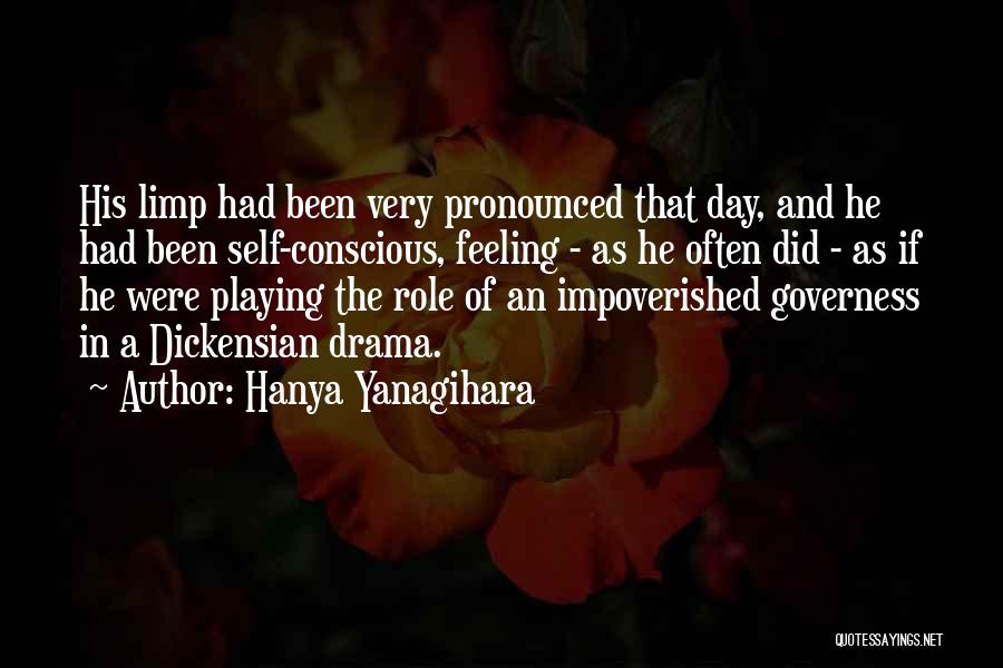 Hanya Yanagihara Quotes: His Limp Had Been Very Pronounced That Day, And He Had Been Self-conscious, Feeling - As He Often Did -