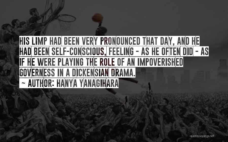 Hanya Yanagihara Quotes: His Limp Had Been Very Pronounced That Day, And He Had Been Self-conscious, Feeling - As He Often Did -