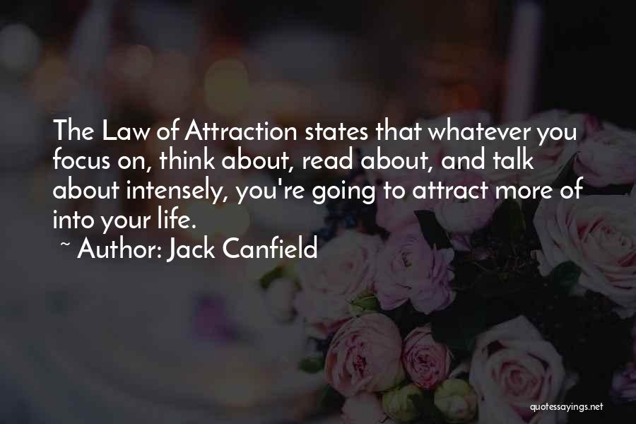 Jack Canfield Quotes: The Law Of Attraction States That Whatever You Focus On, Think About, Read About, And Talk About Intensely, You're Going