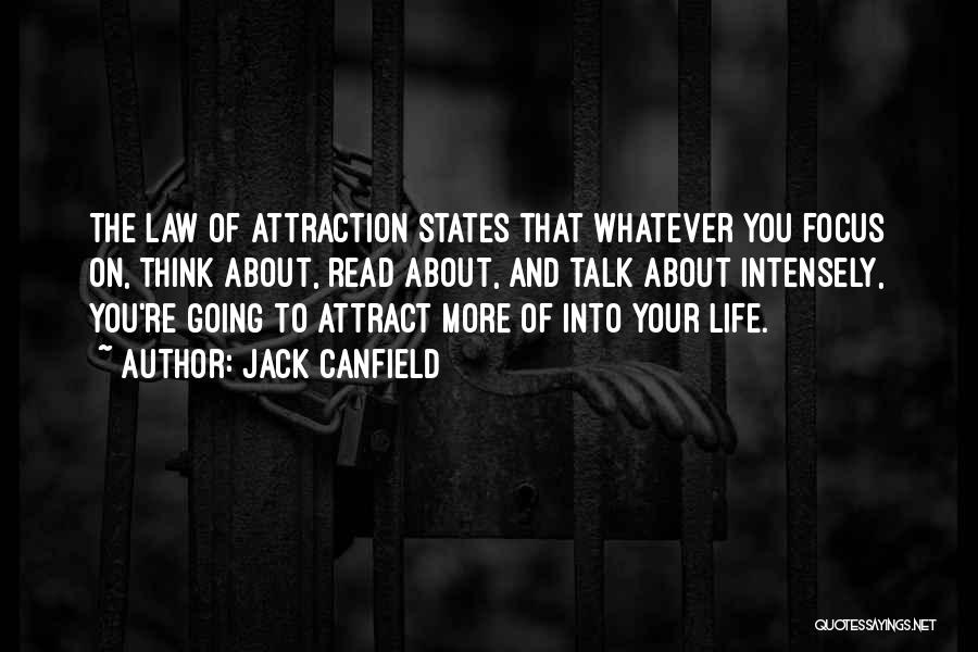 Jack Canfield Quotes: The Law Of Attraction States That Whatever You Focus On, Think About, Read About, And Talk About Intensely, You're Going