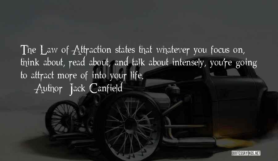 Jack Canfield Quotes: The Law Of Attraction States That Whatever You Focus On, Think About, Read About, And Talk About Intensely, You're Going