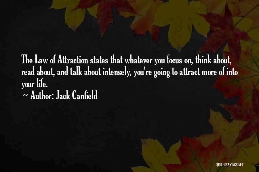 Jack Canfield Quotes: The Law Of Attraction States That Whatever You Focus On, Think About, Read About, And Talk About Intensely, You're Going