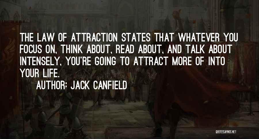 Jack Canfield Quotes: The Law Of Attraction States That Whatever You Focus On, Think About, Read About, And Talk About Intensely, You're Going