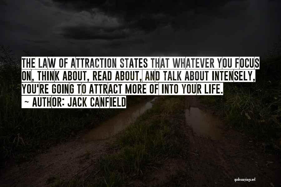 Jack Canfield Quotes: The Law Of Attraction States That Whatever You Focus On, Think About, Read About, And Talk About Intensely, You're Going