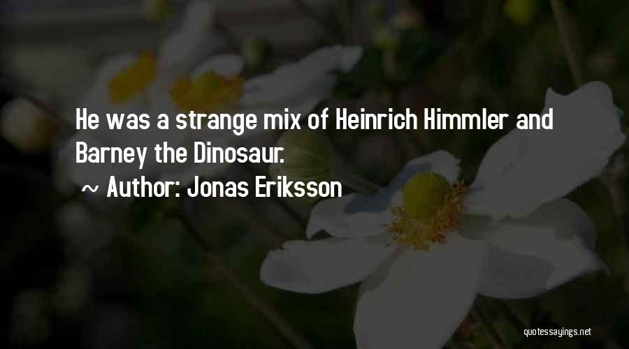 Jonas Eriksson Quotes: He Was A Strange Mix Of Heinrich Himmler And Barney The Dinosaur.