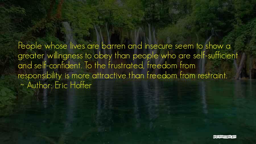 Eric Hoffer Quotes: People Whose Lives Are Barren And Insecure Seem To Show A Greater Willingness To Obey Than People Who Are Self-sufficient