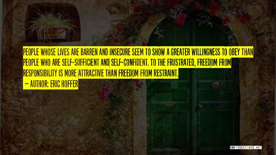 Eric Hoffer Quotes: People Whose Lives Are Barren And Insecure Seem To Show A Greater Willingness To Obey Than People Who Are Self-sufficient