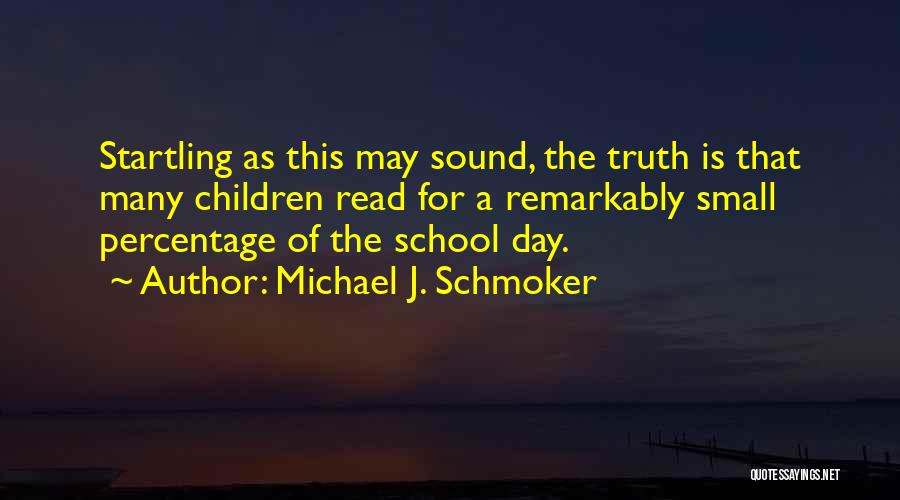 Michael J. Schmoker Quotes: Startling As This May Sound, The Truth Is That Many Children Read For A Remarkably Small Percentage Of The School