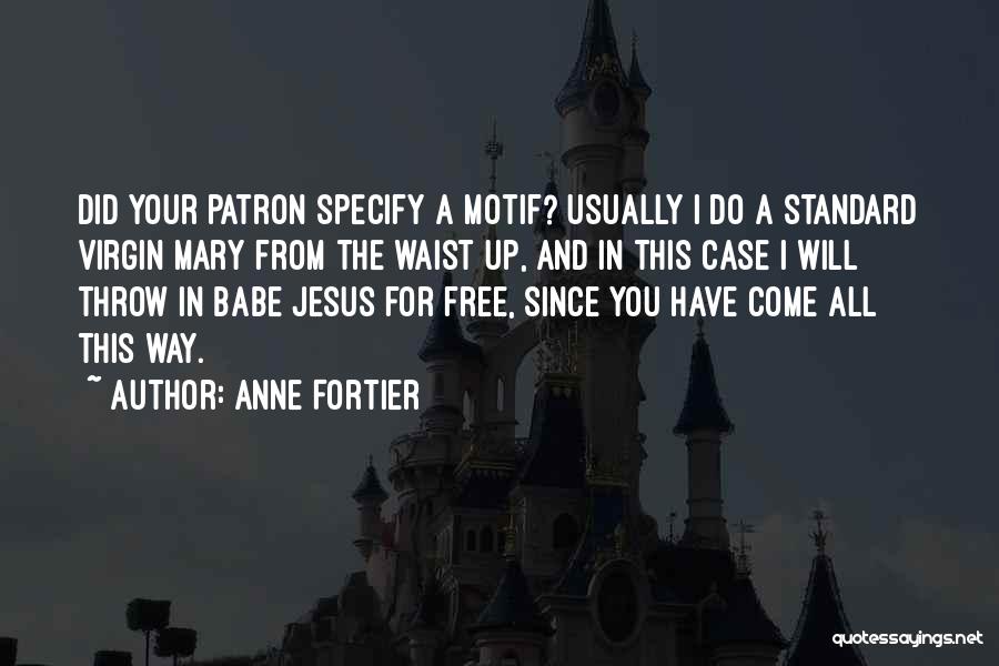 Anne Fortier Quotes: Did Your Patron Specify A Motif? Usually I Do A Standard Virgin Mary From The Waist Up, And In This