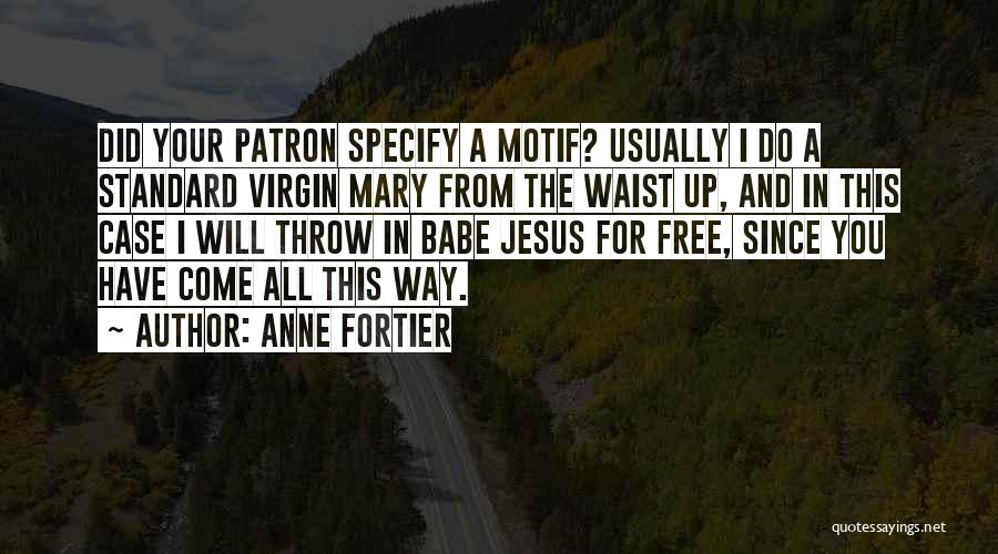 Anne Fortier Quotes: Did Your Patron Specify A Motif? Usually I Do A Standard Virgin Mary From The Waist Up, And In This