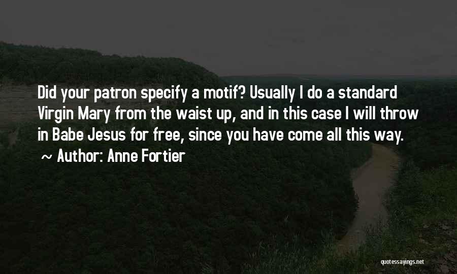 Anne Fortier Quotes: Did Your Patron Specify A Motif? Usually I Do A Standard Virgin Mary From The Waist Up, And In This