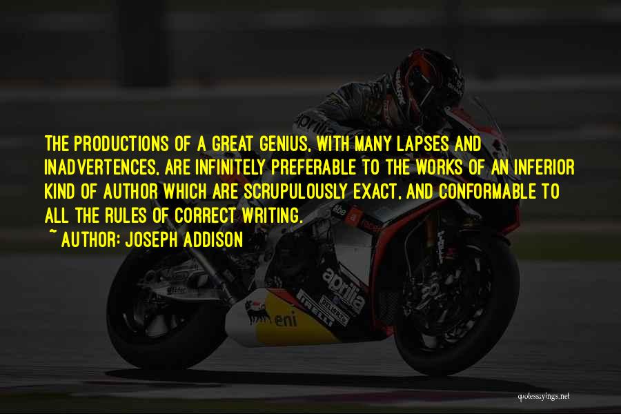 Joseph Addison Quotes: The Productions Of A Great Genius, With Many Lapses And Inadvertences, Are Infinitely Preferable To The Works Of An Inferior