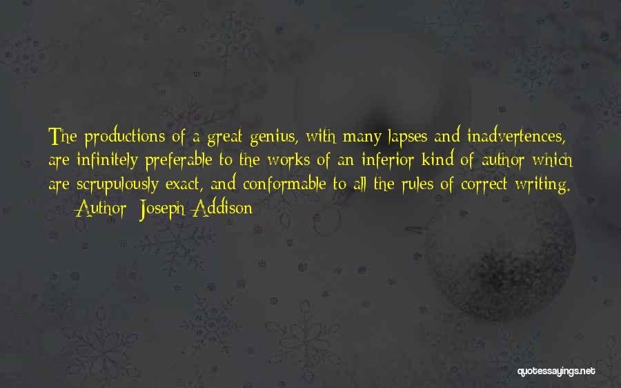 Joseph Addison Quotes: The Productions Of A Great Genius, With Many Lapses And Inadvertences, Are Infinitely Preferable To The Works Of An Inferior