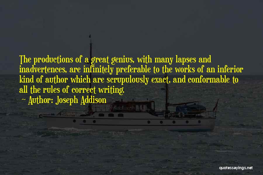 Joseph Addison Quotes: The Productions Of A Great Genius, With Many Lapses And Inadvertences, Are Infinitely Preferable To The Works Of An Inferior