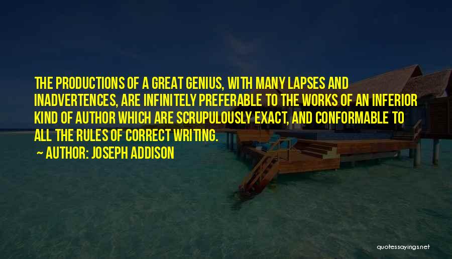 Joseph Addison Quotes: The Productions Of A Great Genius, With Many Lapses And Inadvertences, Are Infinitely Preferable To The Works Of An Inferior