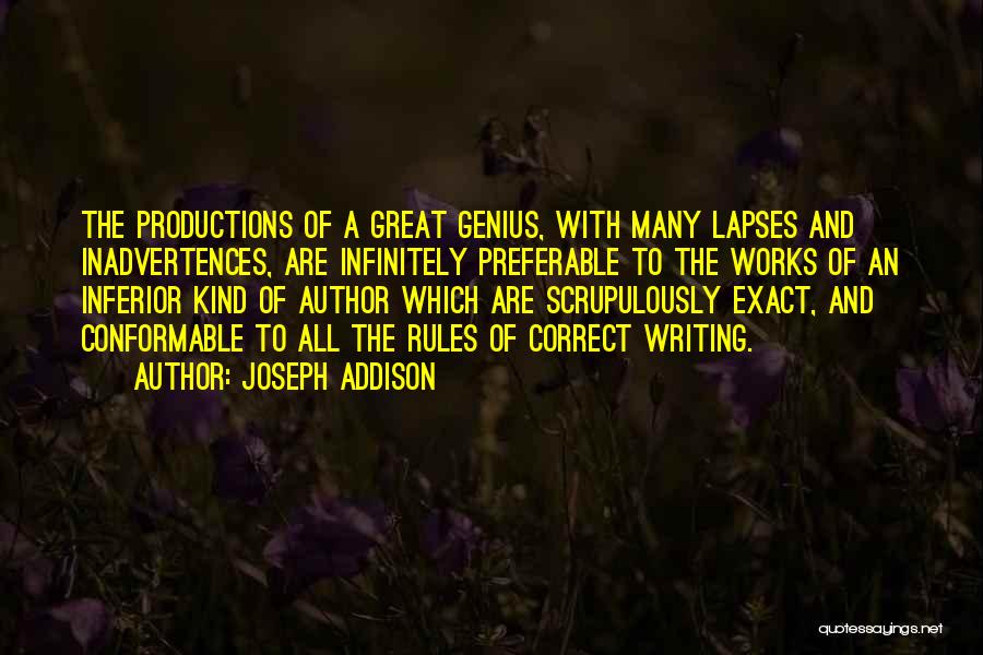 Joseph Addison Quotes: The Productions Of A Great Genius, With Many Lapses And Inadvertences, Are Infinitely Preferable To The Works Of An Inferior