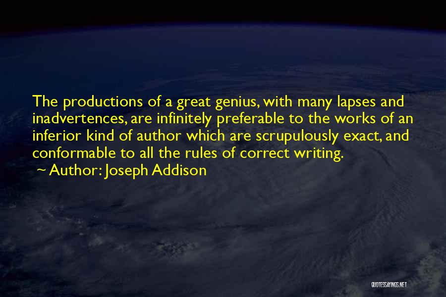 Joseph Addison Quotes: The Productions Of A Great Genius, With Many Lapses And Inadvertences, Are Infinitely Preferable To The Works Of An Inferior