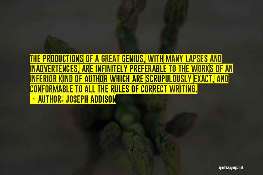 Joseph Addison Quotes: The Productions Of A Great Genius, With Many Lapses And Inadvertences, Are Infinitely Preferable To The Works Of An Inferior