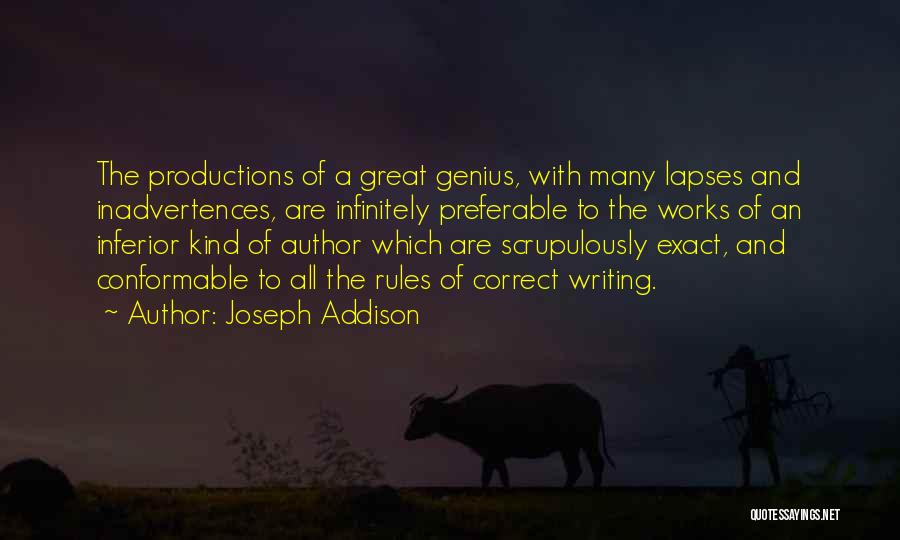 Joseph Addison Quotes: The Productions Of A Great Genius, With Many Lapses And Inadvertences, Are Infinitely Preferable To The Works Of An Inferior