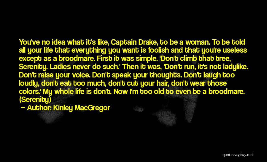 Kinley MacGregor Quotes: You've No Idea What It's Like, Captain Drake, To Be A Woman. To Be Told All Your Life That Everything