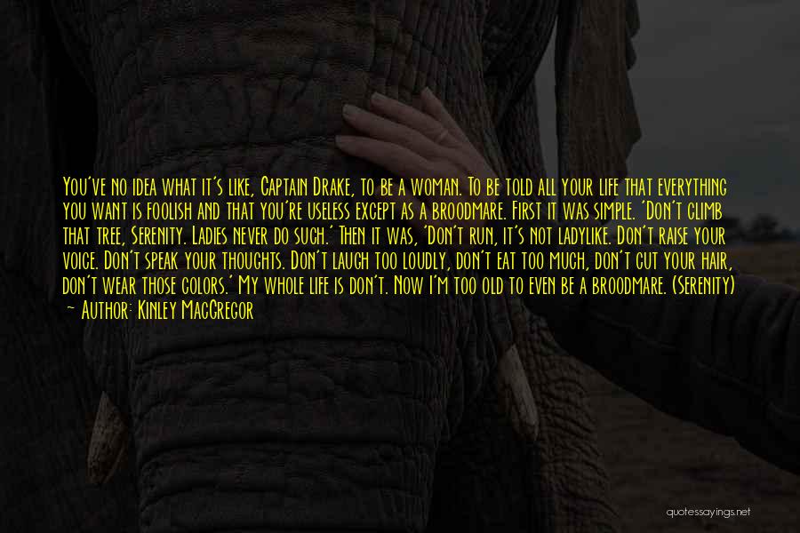 Kinley MacGregor Quotes: You've No Idea What It's Like, Captain Drake, To Be A Woman. To Be Told All Your Life That Everything